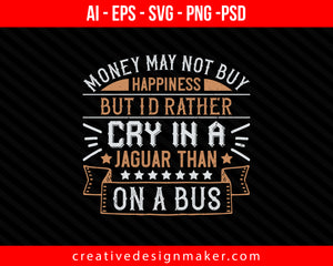 Money may not buy happiness, but I'd rather cry in a Jaguar than on a buss Car Print Ready Editable T-Shirt SVG Design!