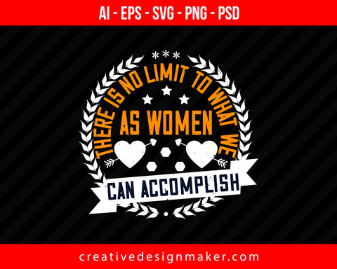 There is no limit to what we, as women, can accomplish Women's Day Print Ready Editable T-Shirt SVG Design!