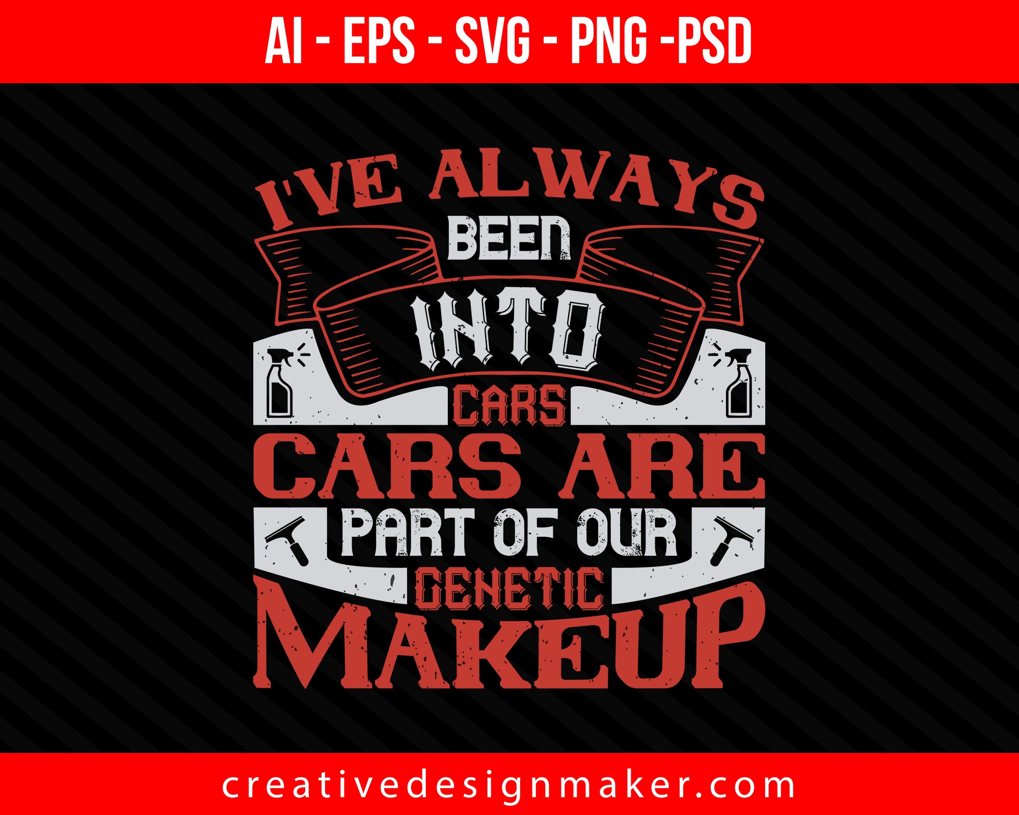 I've always been into cars. Cars are part of our genetic makeup Print Ready Editable T-Shirt SVG Design!