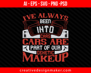 I've always been into cars. Cars are part of our genetic makeup Print Ready Editable T-Shirt SVG Design!