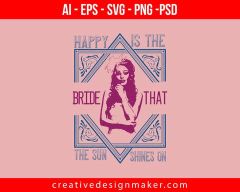 Happy is the bride that the sun shines on Print Ready Editable T-Shirt SVG Design!