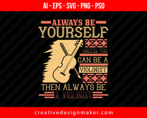 Always be yourself unless you can be a violinist then always be a violinist Print Ready Editable T-Shirt SVG Design!
