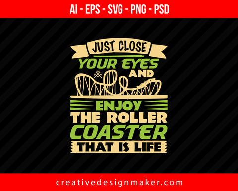 Just close your eyes and enjoy the roller coaster that is life Print Ready Editable T-Shirt SVG Design!