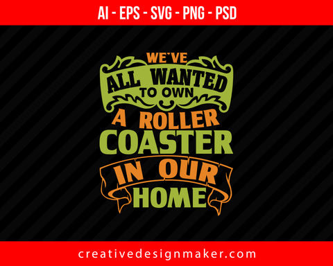 We've all wanted to own a roller coaster in our home Print Ready Editable T-Shirt SVG Design!