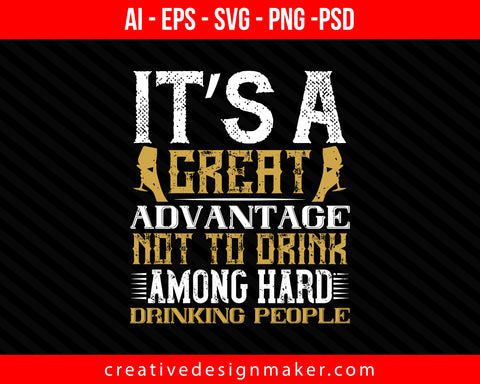 It’s a great advantage not to drink among hard Drinking people Print Ready Editable T-Shirt SVG Design!