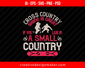 Cross country skiing is great if you live in a small country Skiing Print Ready Editable T-Shirt SVG Design!