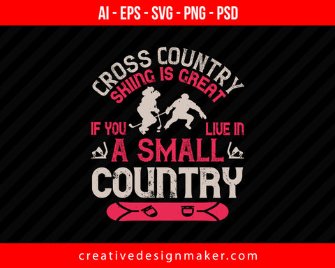 Cross country skiing is great if you live in a small country Skiing Print Ready Editable T-Shirt SVG Design!