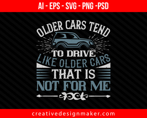 Older cars tend to drive like older cars. That is not for me Print Ready Editable T-Shirt SVG Design!