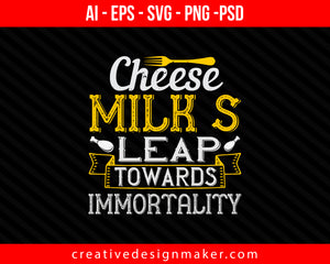Cheese–milk’s leap towards immortality Cooking Print Ready Editable T-Shirt SVG Design!