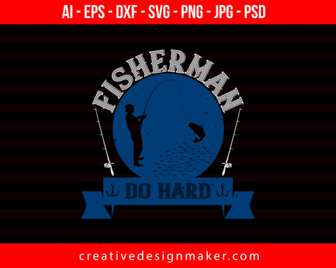 Fisherman do hard Print Ready Editable T-Shirt SVG Design!