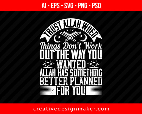 Trust Allah when things don’t work out the way you wanted. Allah has something better planned for you Islamic Print Ready Editable T-Shirt SVG Design!