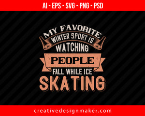 My favorite winter sport is watching people fall while ice skating Print Ready Editable T-Shirt SVG Design!