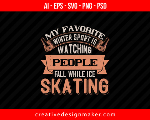 My favorite winter sport is watching people fall while ice skating Print Ready Editable T-Shirt SVG Design!