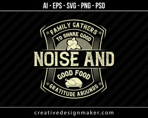 Family gathers to share good noise and good food. Gratitude abounds Thanksgiving Print Ready Editable T-Shirt SVG Design!