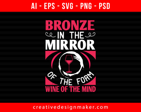 Bronze in the mirror of the form, Wine of the mind Print Ready Editable T-Shirt SVG Design!