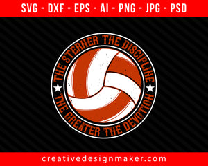 The sterner the discipline, the greater the Vollyball Print Ready Editable T-Shirt SVG Design!