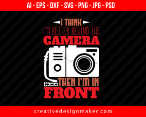 I Think I'm Better Behind The Camera Photography Print Ready Editable T-Shirt SVG Design!