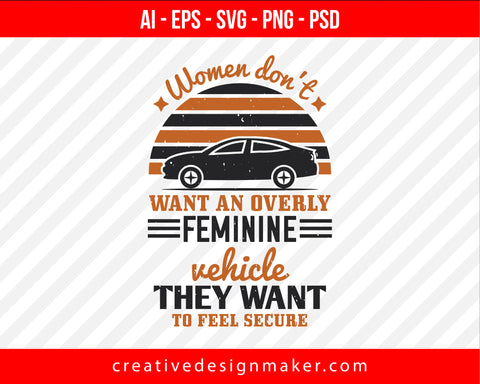 Women don't want an overly feminine vehicle - they want to feel secure Print Ready Editable T-Shirt SVG Design!