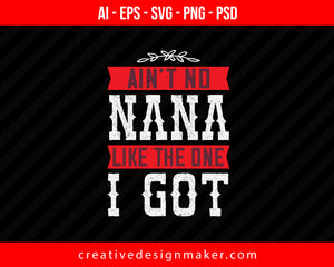 Ain’t No Nana Like The One I Got Print Ready Editable T-Shirt SVG Design!