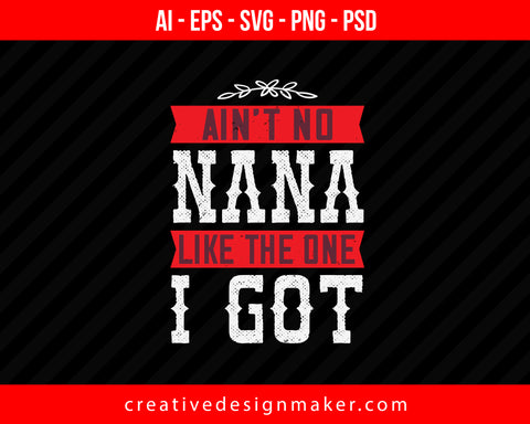 Ain’t No Nana Like The One I Got Print Ready Editable T-Shirt SVG Design!