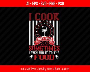I Cook With Wine Sometimes I Even Print Ready Editable T-Shirt SVG Design!