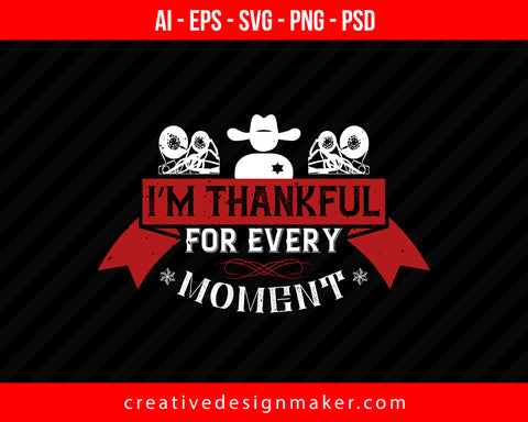 I’m thankful for every moment Thanksgiving Print Ready Editable T-Shirt SVG Design!