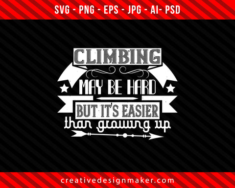 Climbing may be hard, but it's easier than growing up Print Ready Editable T-Shirt SVG Design!