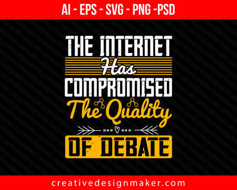 The Internet has compromised the quality of debate Print Ready Editable T-Shirt SVG Design!