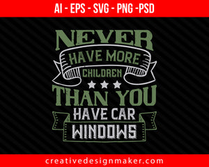 Never have more children than you have car windows Car Print Ready Editable T-Shirt SVG Design!