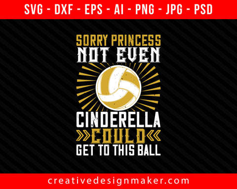 Sorry princess, not even Cinderella Vollyball Print Ready Editable T-Shirt SVG Design!