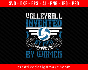 Volleyball, invented by men, perfected by women Print Ready Editable T-Shirt SVG Design!