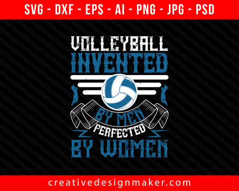 Volleyball, invented by men, perfected by women Print Ready Editable T-Shirt SVG Design!