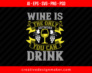 Wine is the only artwork you can drink Print Ready Editable T-Shirt SVG Design!