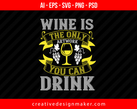 Wine is the only artwork you can drink Print Ready Editable T-Shirt SVG Design!