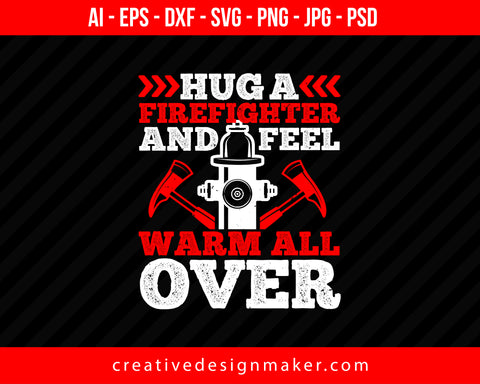 Hug A Firefighter And Feel Warm All Over Print Ready Editable T-Shirt SVG Design!