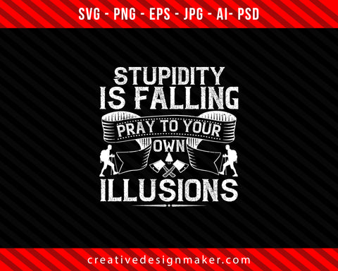 Stupidity is falling pray to your own illusions Climbing Print Ready Editable T-Shirt SVG Design!