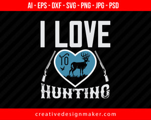 I Love  To Hunting Print Ready Editable T-Shirt SVG Design!