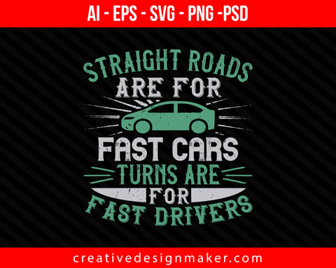 Straight roads are for fast cars, turns are for fast drivers Print Ready Editable T-Shirt SVG Design!