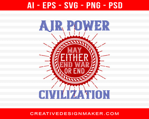 Air Power May Either End War or End CivilizationAir Power May Either End War or End Civilization Air Force Print Ready Editable T-Shirt SVG Design!