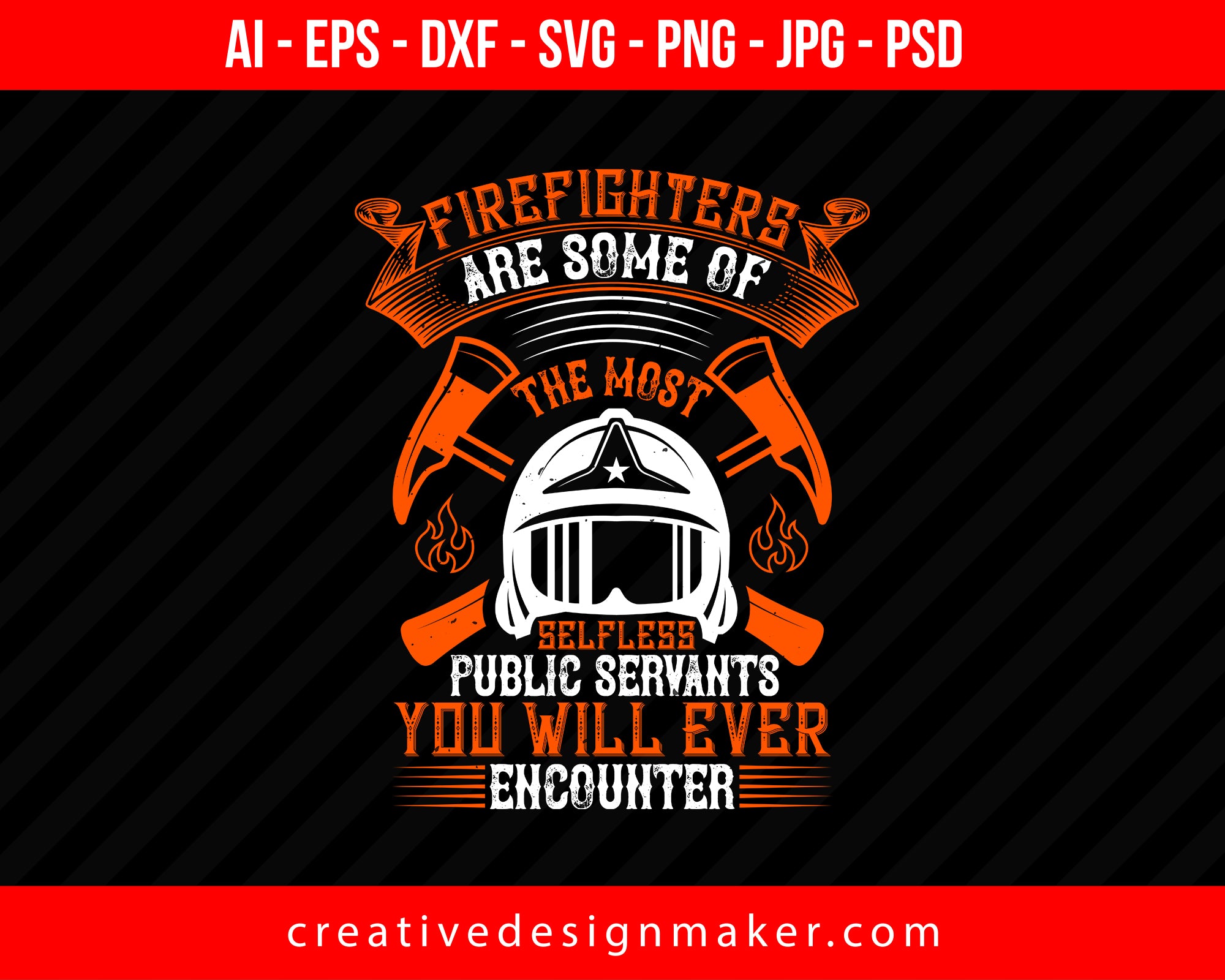 Firefighters Are Some Of The Most Selfless Public Servants You Will Ever Encounter Print Ready Editable T-Shirt SVG Design!