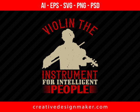 Violin the instrument for intelligent people Print Ready Editable T-Shirt SVG Design!