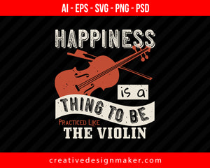 Happiness is a thing to be  practiced like the Violin Print Ready Editable T-Shirt SVG Design!