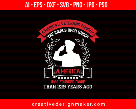 America’s Veterans Embody The Ideals Upon Which America Was Founded More Than 229 Years Ago Veterans Day Print Ready Editable T-Shirt SVG Design!