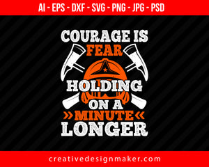 Courager Is Fear Holding On A Minute Longer Firefighter Print Ready Editable T-Shirt SVG Design!