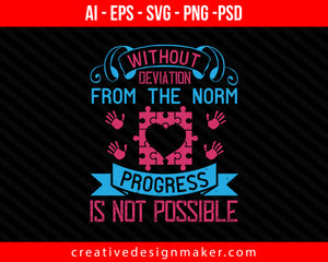 Without deviation from the norm, progress is not possible Autism Print Ready Editable T-Shirt SVG Design!