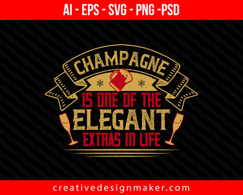 Champagne is one of the elegant extras in life Drinking Print Ready Editable T-Shirt SVG Design!