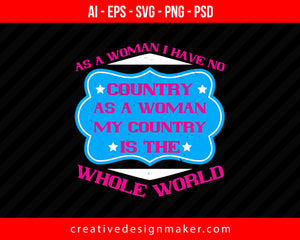 As a woman I have no country. As a woman my country is the whole world Print Ready Editable T-Shirt SVG Design!