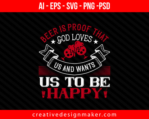 Beer is proof that God loves us and wants us to be happy Drinking Print Ready Editable T-Shirt SVG Design!