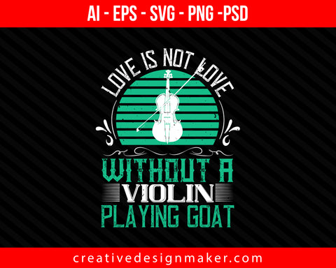 love is not love,without a violin playing goat Print Ready Editable T-Shirt SVG Design!