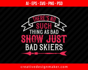 There’s no such thing as bad snow, just bad Skiing Print Ready Editable T-Shirt SVG Design!